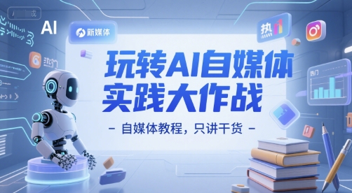 玩转AI自媒体实践大作战-自媒体教程，只讲干货-凌秋网创