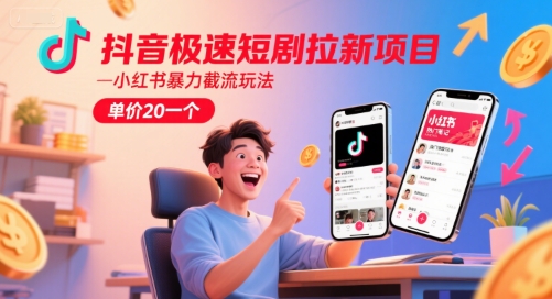 抖音极速短剧拉新项目，小红书暴力截流玩法，单价20一个-凌秋网创