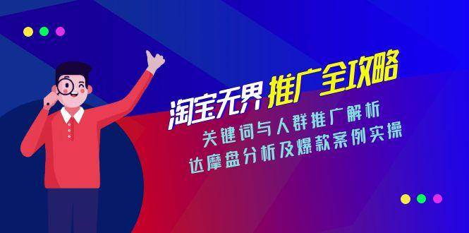 （15127期）淘宝无界推广全攻略，关键词与人群推广解析，达摩盘分析及爆款案例实操-凌秋网创
