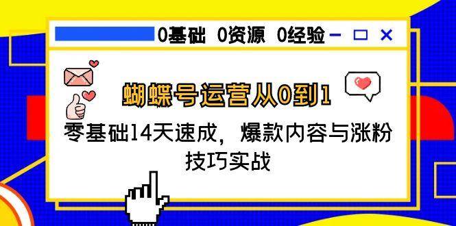 （15125期）蝴蝶号运营从0到1，零基础14天速成，爆款内容与涨粉技巧实战-凌秋网创