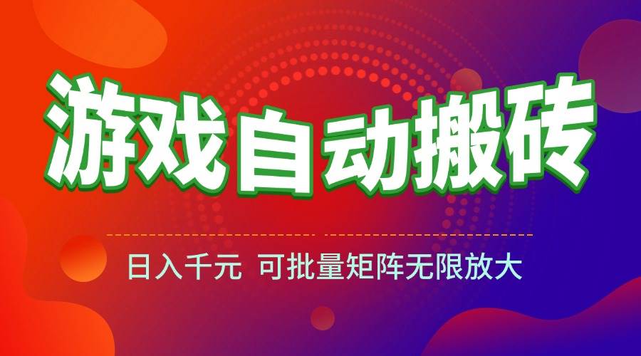 （15148期）游戏全自动搬砖项目，日入千元 ，可批量矩阵无限放大-凌秋网创