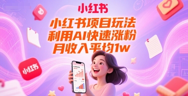 小红书项目玩法，利用AI快速涨粉，月收入平均1w+-凌秋网创
