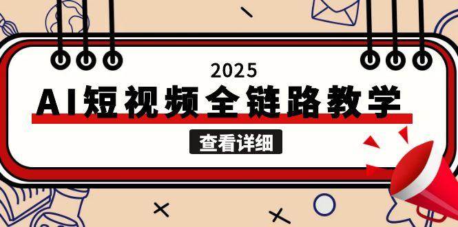 （15162期）2025AI短视频全链路教学，文案图片视频生成，解决自媒体创作痛点-凌秋网创