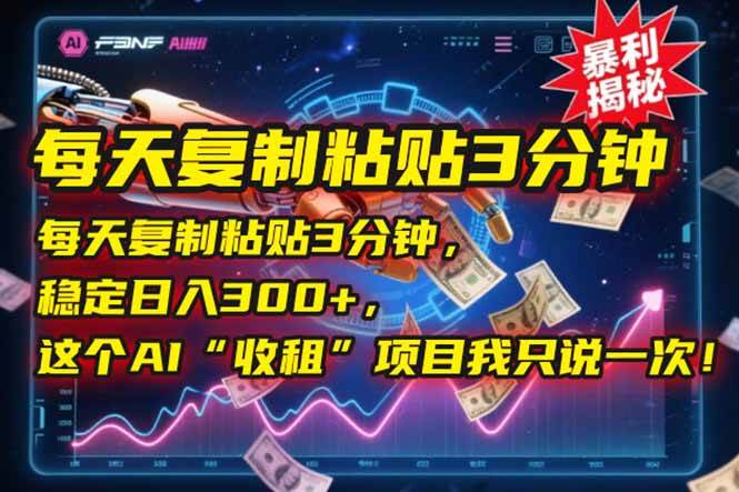（15179期）每天复制粘贴3分钟，稳定日入300+，这个AI“收租”项目我只说一次！-凌秋网创