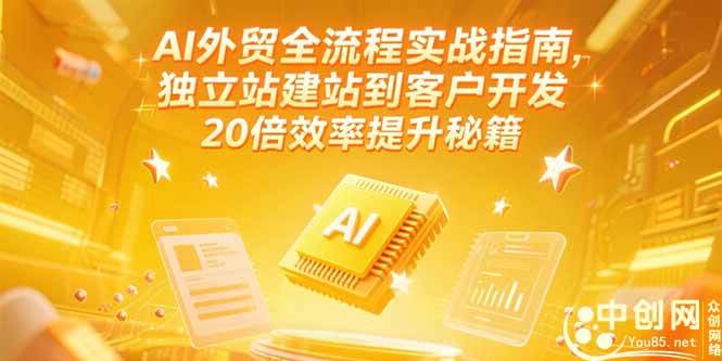 （15182期）AI外贸全流程实战指南，独立站建站到客户开发，20倍效率提升秘籍(更新6月)-凌秋网创