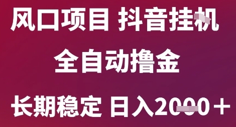 风口项目，六月最新玩法抖音无人挂G，全自动撸金，长期稳定 日入2k+【揭秘】-凌秋网创