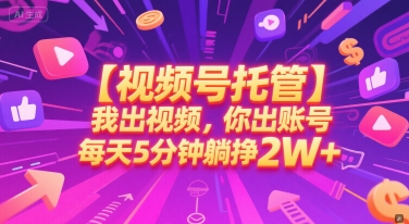 【视频号托管 】我出视频，你出账号，每天5分钟发布，最高躺挣2W+【揭秘】-凌秋网创
