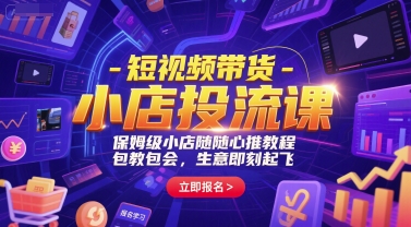 短视频带货-小店投流课，保姆级小店随心推教程，包教包会，生意即刻起飞-凌秋网创