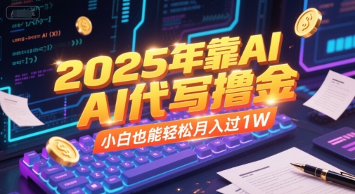 2025年靠AI代写撸金，小白也能轻松月入过1W-凌秋网创