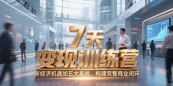 （15200期）7天咨询师变现训练营，新经济机遇加五大系统，构建完整商业闭环-凌秋网创