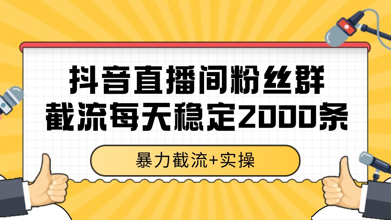 抖音直播间粉丝群截流，稳定采集数据全行业通用 2000+数据一天-凌秋网创