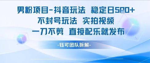 男粉项目抖音玩法稳定日收5张实拍视频一刀不剪直接配乐就发布不封号玩法-凌秋网创