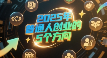 付费文章：2025年普通人创业的5个方向-凌秋网创