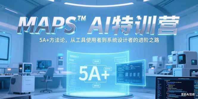 （15215期）MAPSAI特训营，掌握 5A+方法论，从工具使用者到系统设计者的进阶之路-凌秋网创