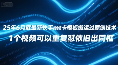 25年6月底最新快手mt卡模板搬运过原创技术，1个视频可以重复怼依旧出同框-凌秋网创
