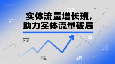 实体流量增长班，助力实体流量破局-凌秋网创