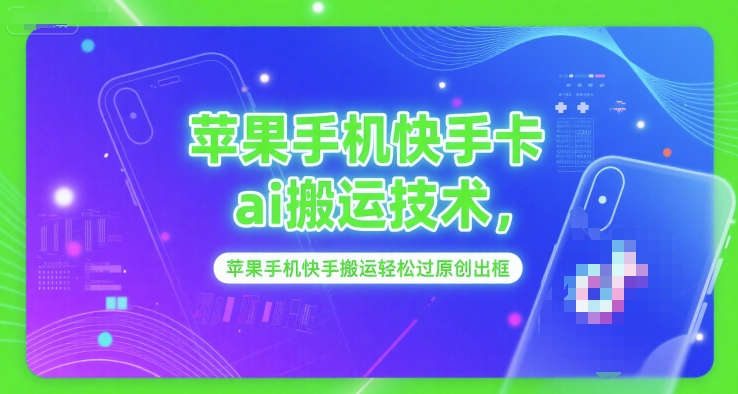苹果手机快手卡ai搬运技术，苹果手机快手搬运轻松过原创出框-凌秋网创