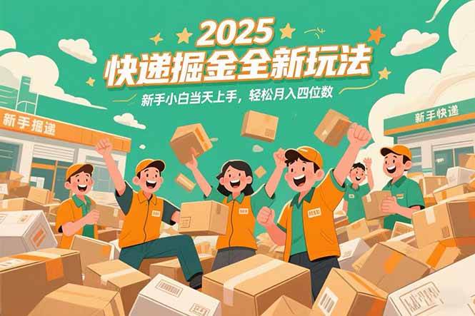 （15244期）2025快递掘金全新玩法，新手小白当天上手，轻松月入四位数！-凌秋网创