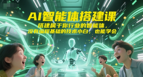 AI智能体搭建课，搭建属于你行业的智能体，没有编程基础的技术小白，也能学会-凌秋网创