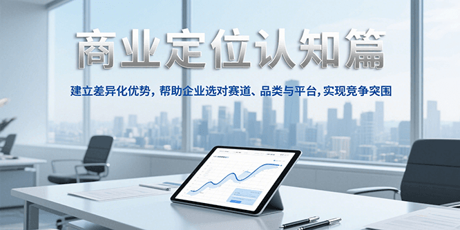 商业定位认知，建立差异化优势，帮助企业选对赛道、品类与平台，实现竞争突围-凌秋网创