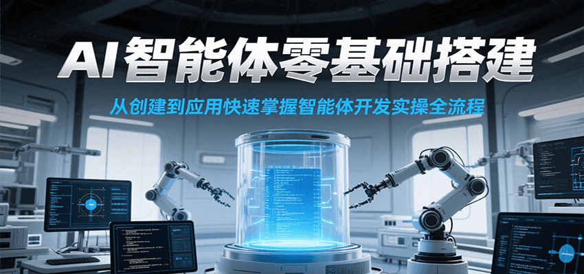 AI智能体零基础搭建实操课，从创建到应用快速掌握智能体开发全流程！-凌秋网创
