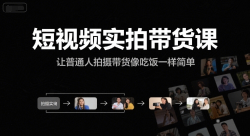 短视频实拍带货课，让普通人拍摄带货像吃饭一样简单-凌秋网创
