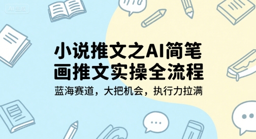 小说推文之AI简笔画推文实操全流程，蓝海赛道，大把机会，执行力拉满-凌秋网创