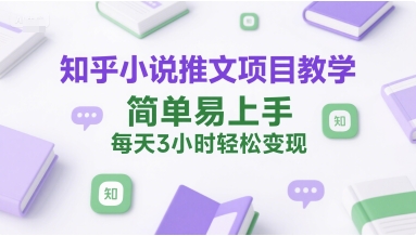 知乎小说推文项目教学，简单易上手，每天3小时轻松变现-凌秋网创
