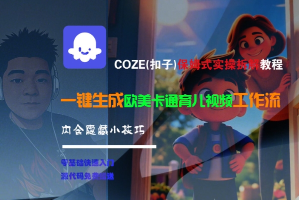 COZE(扣子)保姆式实操拆解教程，一键生成欧美卡通有儿视频工作流，内含隐藏小技巧-凌秋网创