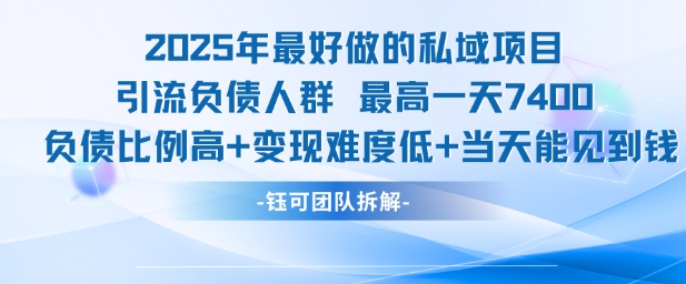 2025年最好做的私域项目，引流负债人群，最高一天变现7.4k，人群占比高，变现难度低，当天就能见到钱-凌秋网创