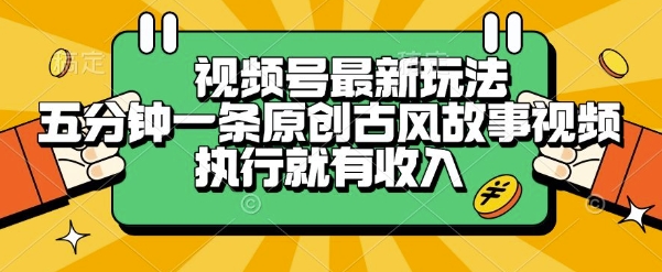 视频号最新玩法，五分钟一条原创古风故事类视频执行就有收入【揭秘】-凌秋网创