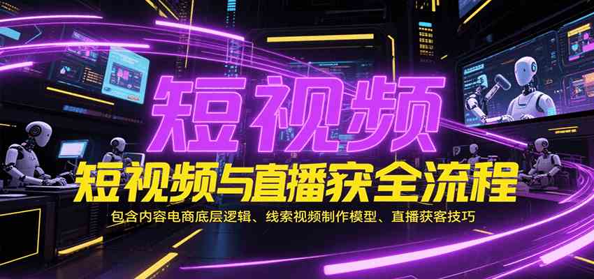 短视频与直播获客全流程，包含内容电商底层逻辑、线索视频制作模型、直播获客技巧-凌秋网创
