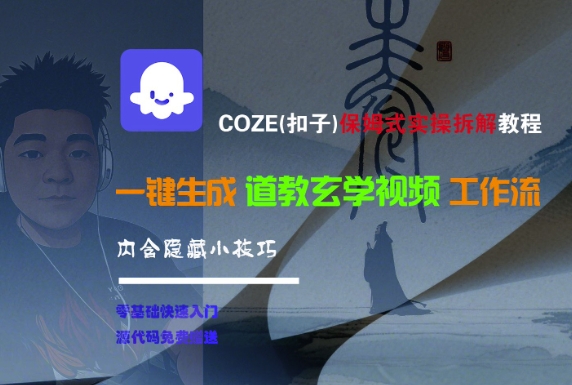 COZE(扣子)保姆式实操拆解教程，一键生成道教玄学视频工作流，内含隐藏小技巧-凌秋网创