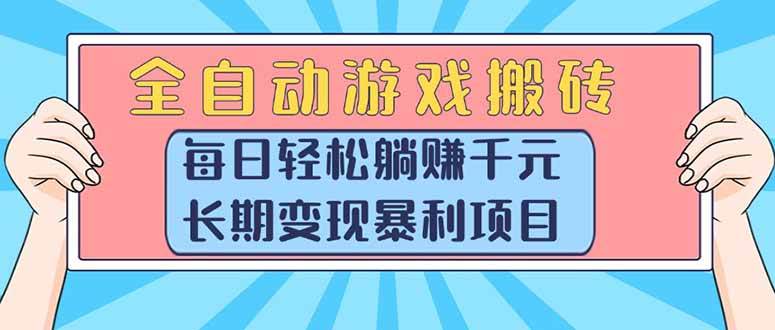（15295期）全自动游戏搬砖，每日轻松躺赚1000+，长期变现暴利项目-凌秋网创