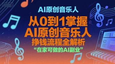 AI原创音乐人，从0到1掌握AI原创音乐人挣钱流程全解析，在家可做的AI副业-凌秋网创