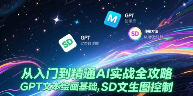 （15309期）从入门到精通AI实战全攻略，GPT文本绘画基础，MJ参数详解，SD文生图控制-凌秋网创