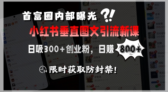 首富圈内部曝光小红书垂直图文引流新课，日吸300+创业粉，日入8张+，限时获取防封禁-凌秋网创