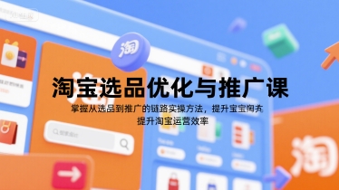 淘宝选品优化与推广课，掌握从选品到推广的全链路实操方法，提升淘宝运营效率-凌秋网创