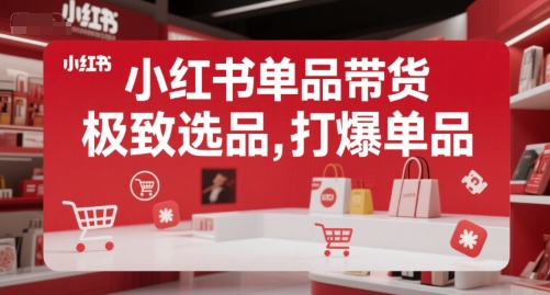 小红书单品带货，极致选品，打爆单品-凌秋网创