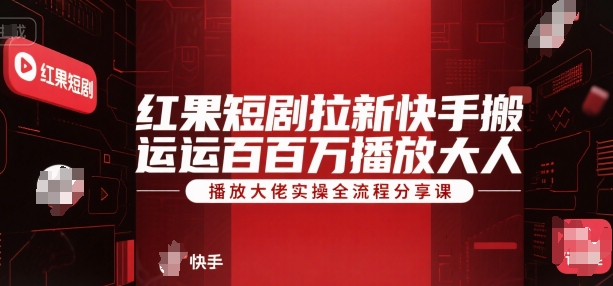 红果短剧拉新快手搬运百万播放大佬实操全流程分享课-凌秋网创