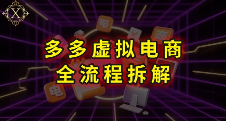 拼多多虚拟电商全流程拆解，深度学习每一个环节，看完即可上手实操-凌秋网创