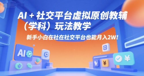 AI+小红书虚拟原创教辅（学科）玩法教学，新手小白在小红书也能月入2W-凌秋网创