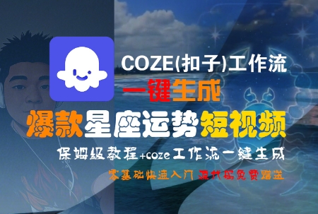 COZE(扣子)工作流一键生成爆款星座运势短视频，保姆级教程，零基础快速入门-凌秋网创