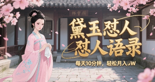 林黛玉怼人语录怼人鸡汤，AI产出图片视频文案，每天十分钟，创作者分成月收益1W+-凌秋网创