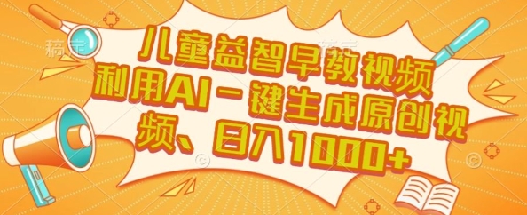 儿童益智早教视频，这个赛道挣翻了，利用AI一键生成原创视频，日入1k+【揭秘】-凌秋网创