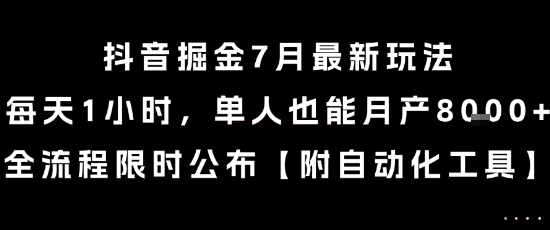抖音掘金7月最新玩法，每天1小时，单人也能月产8k+，全流程限时公布【揭秘】-凌秋网创