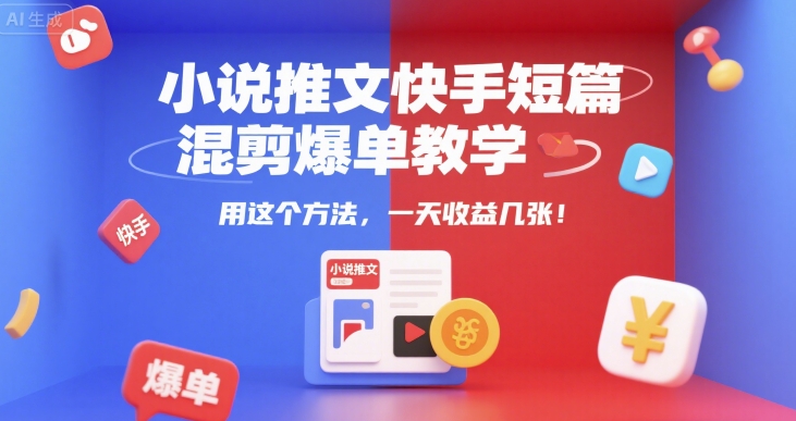 小说推文快手短篇混剪爆单教学，用这个方法，一天收益几张-凌秋网创