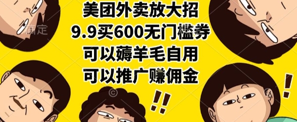 美团外卖放大招，9.9买600无门槛券，可以薅羊毛自用，可以推广挣佣金【揭秘】-凌秋网创