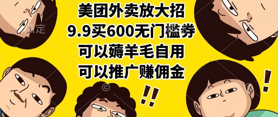 （15352期）美团外卖放大招，9.9买600无门槛券，可以薅羊毛自用，可以推广赚佣金-凌秋网创