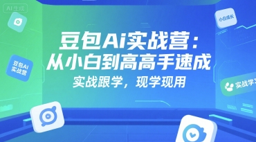 豆包Ai实战营：从小白到高手速成，实战跟学，现学现用-凌秋网创
